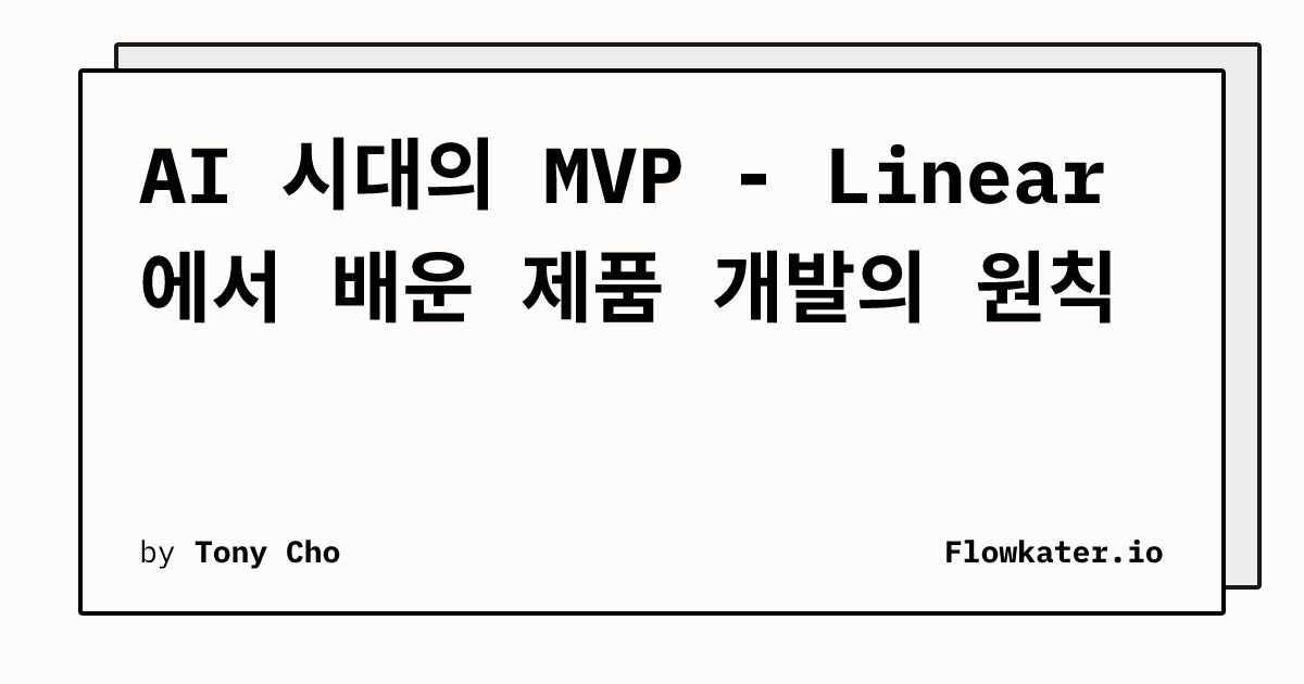 AI 시대의 MVP - Linear에서 배운 제품 개발의 원칙